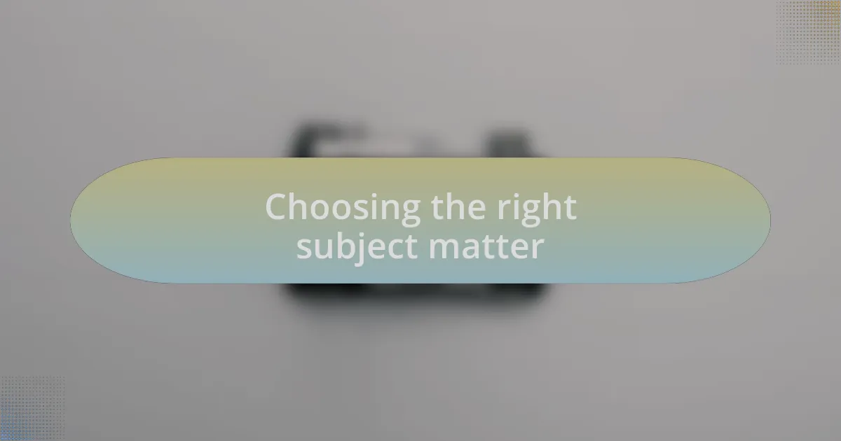 Choosing the right subject matter