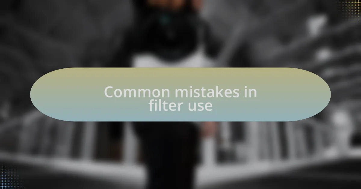 Common mistakes in filter use