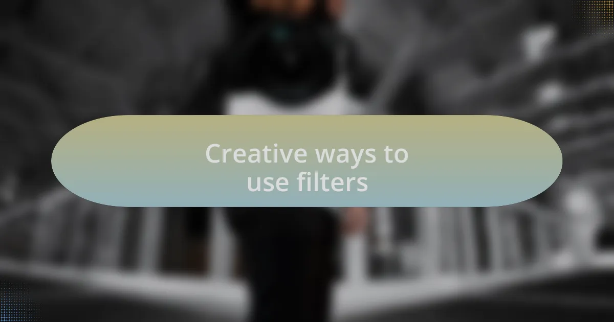 Creative ways to use filters