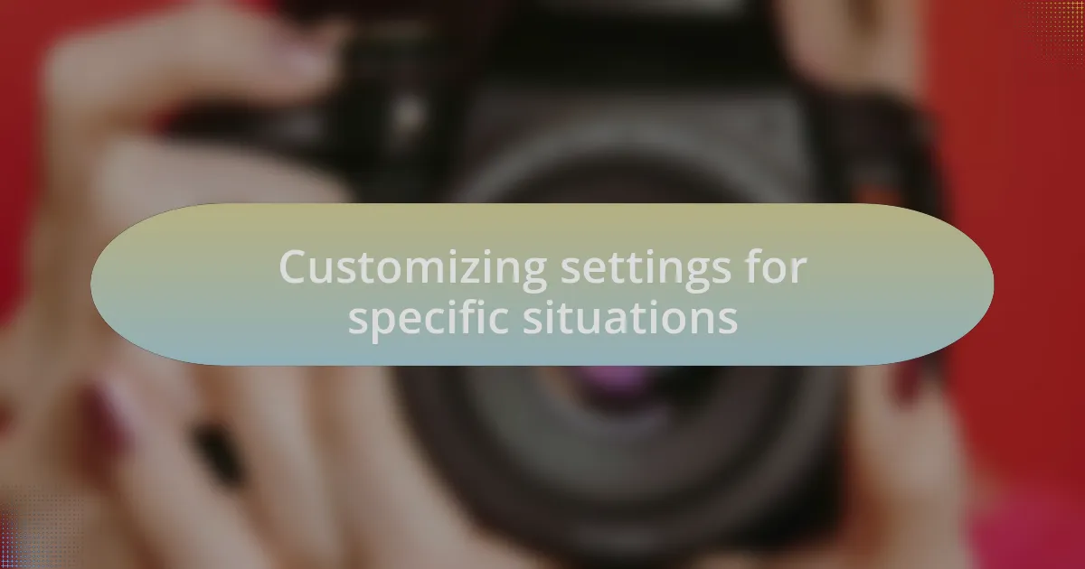 Customizing settings for specific situations
