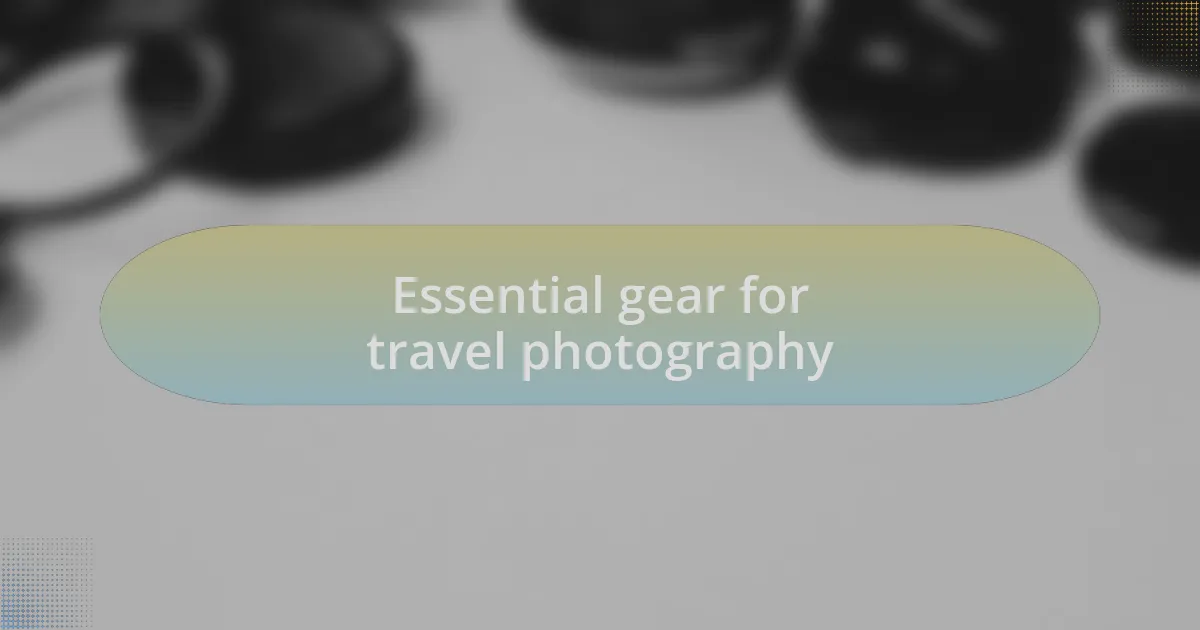 Essential gear for travel photography