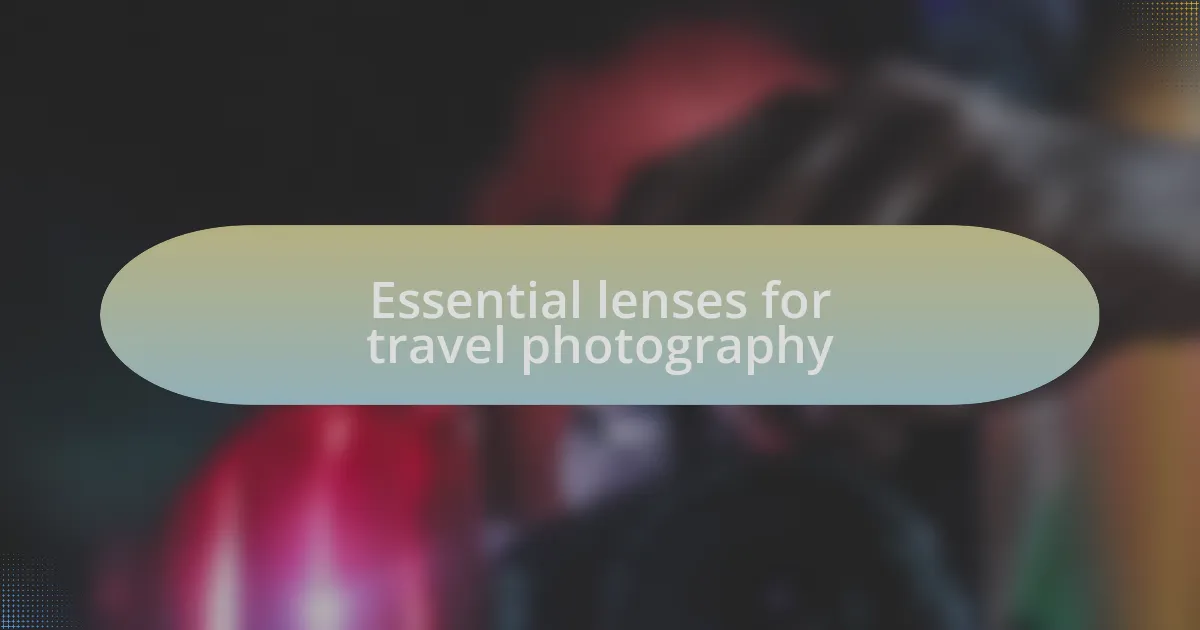 Essential lenses for travel photography