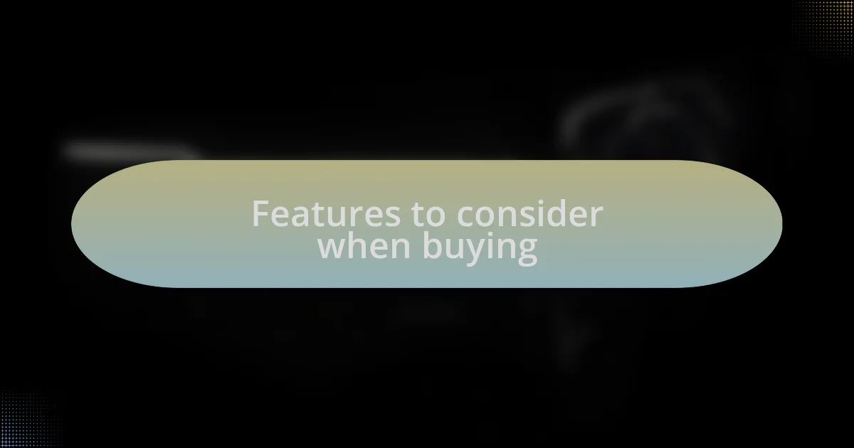 Features to consider when buying