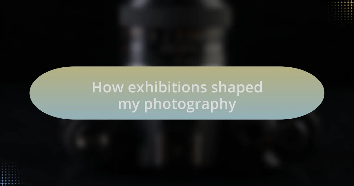 How exhibitions shaped my photography