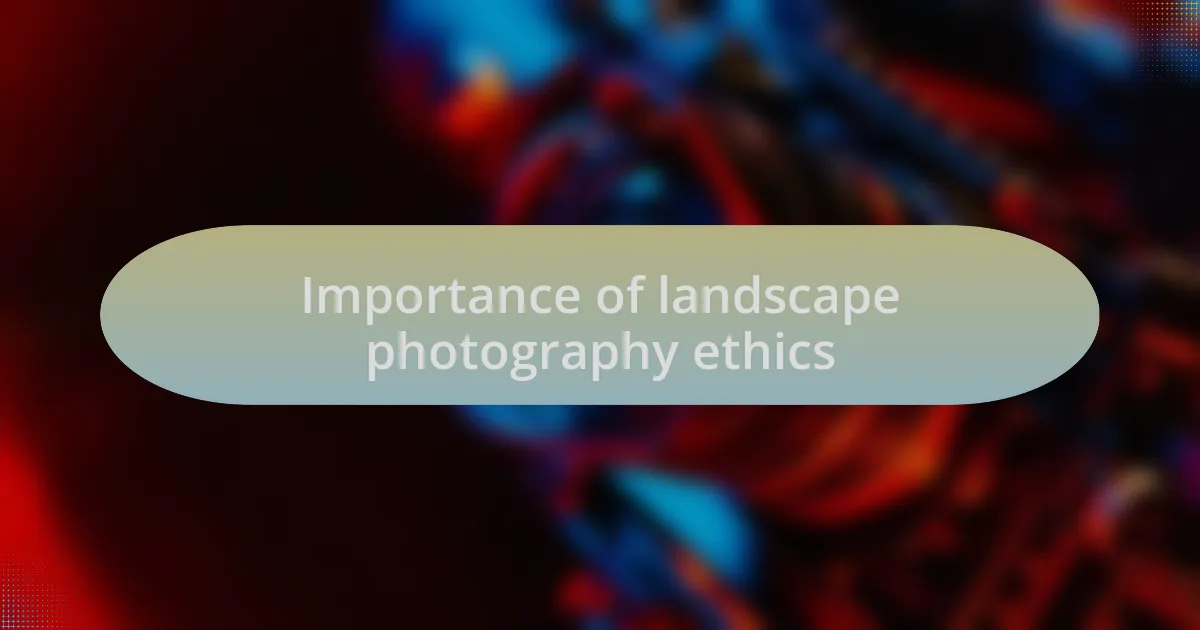 Importance of landscape photography ethics