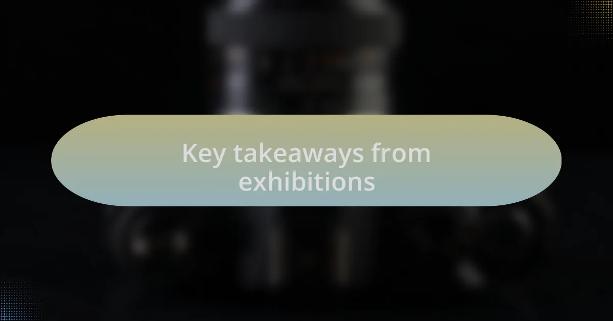 Key takeaways from exhibitions