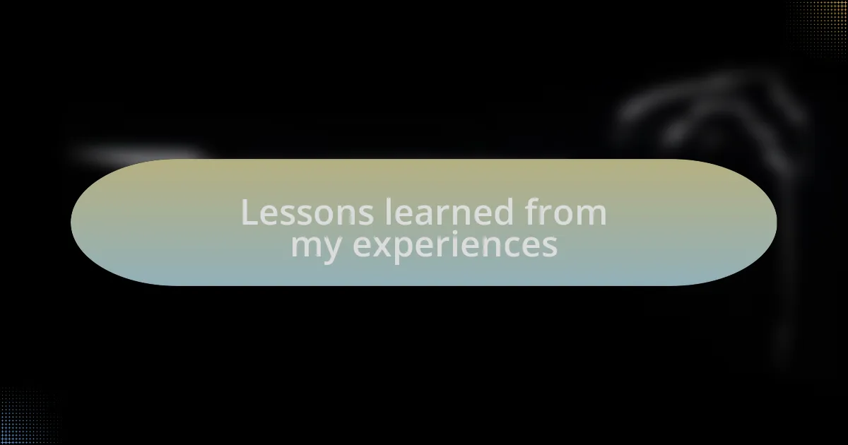 Lessons learned from my experiences