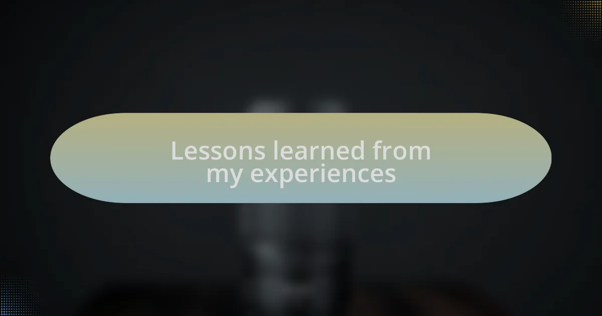 Lessons learned from my experiences