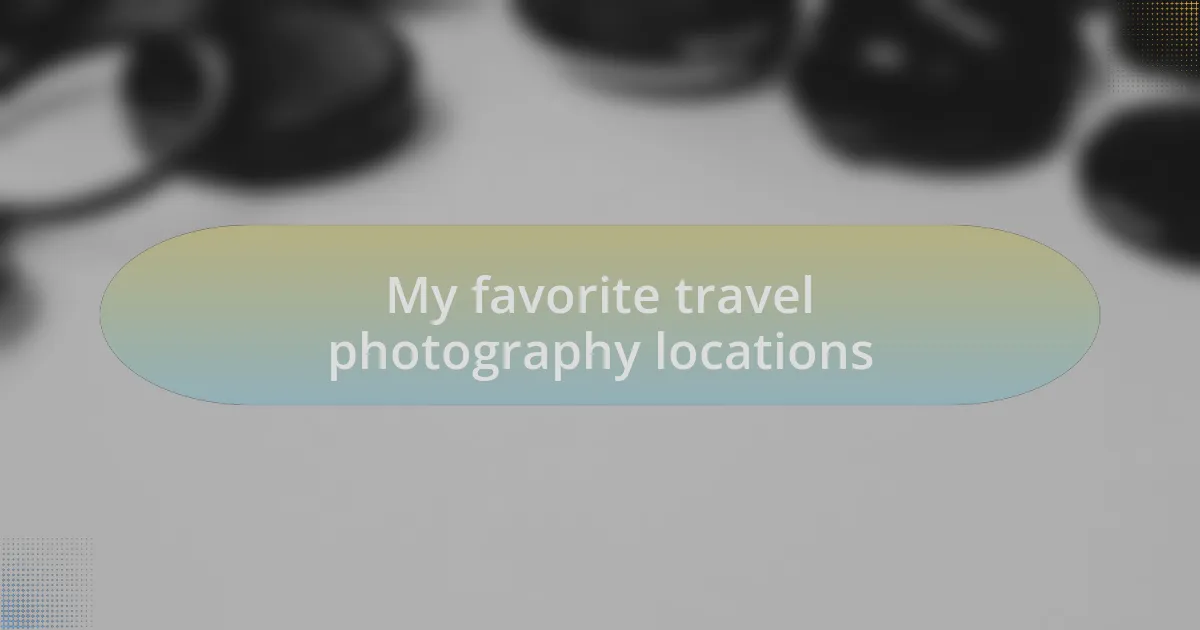 My favorite travel photography locations