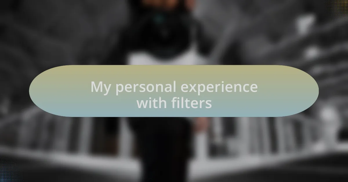 My personal experience with filters
