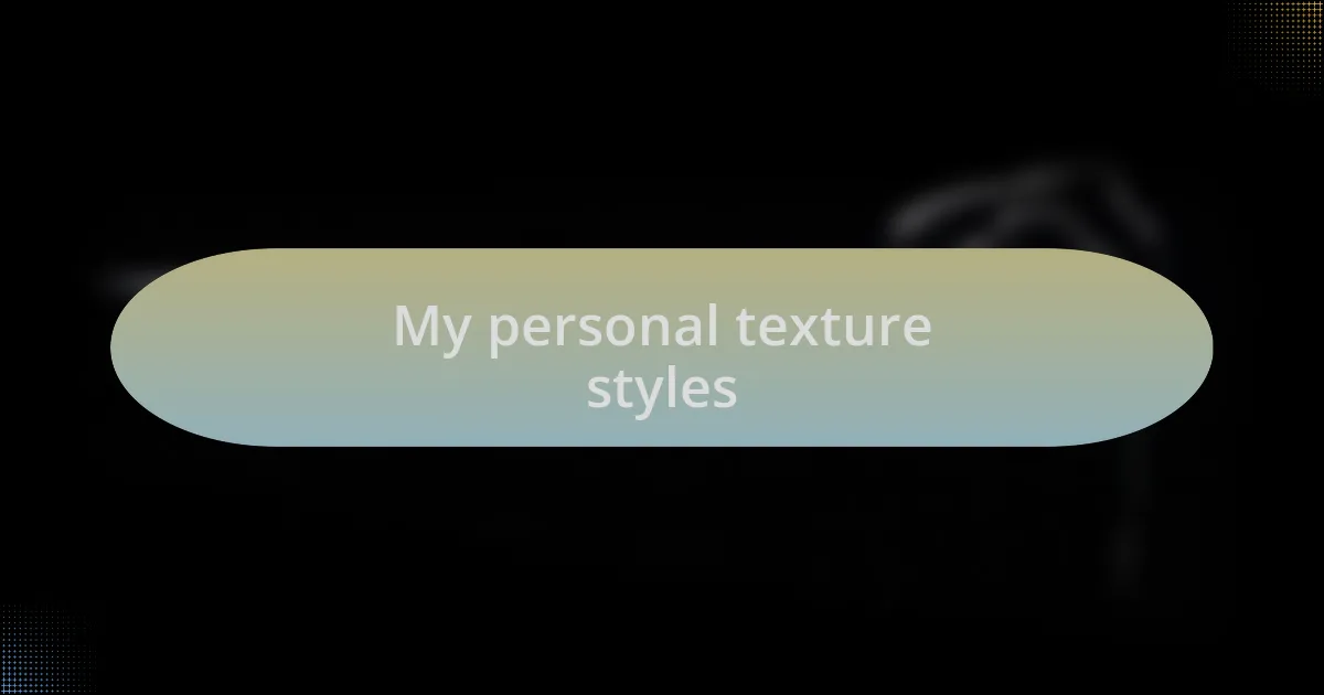 My personal texture styles