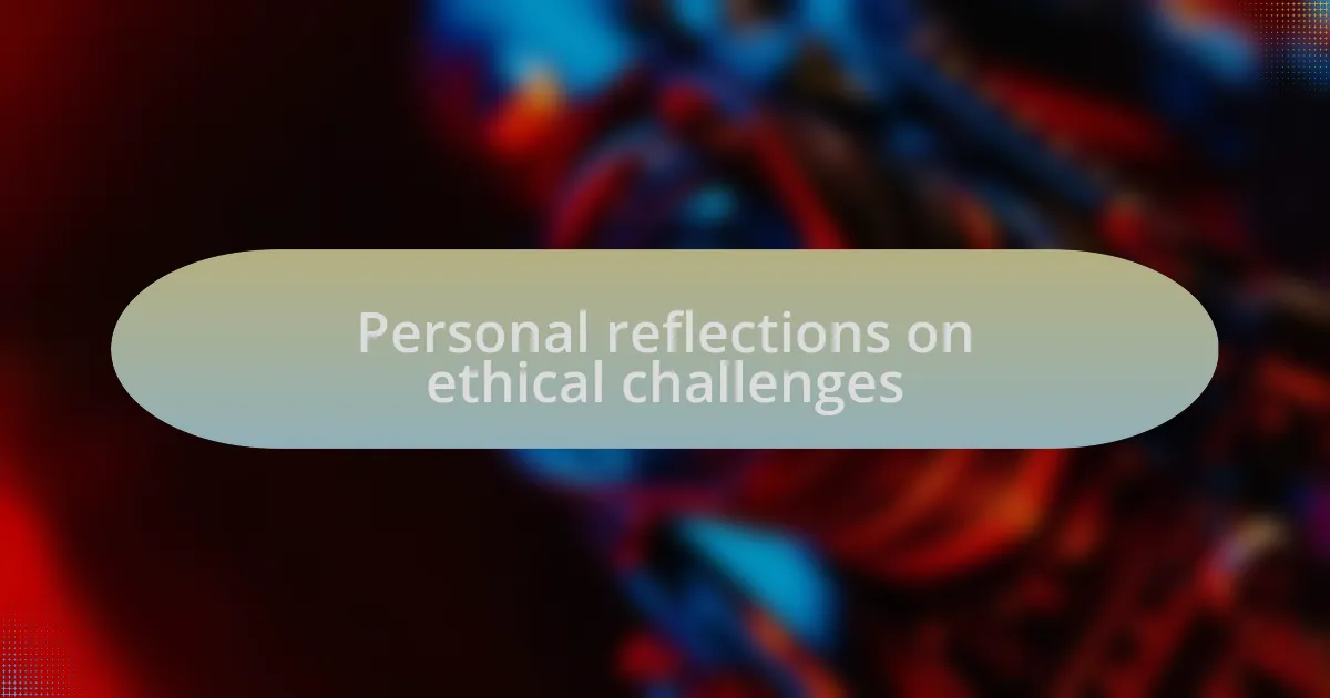 Personal reflections on ethical challenges