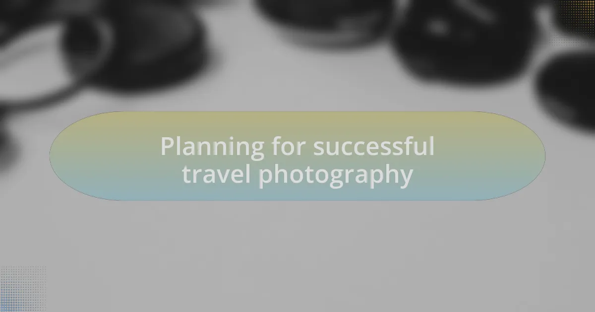 Planning for successful travel photography