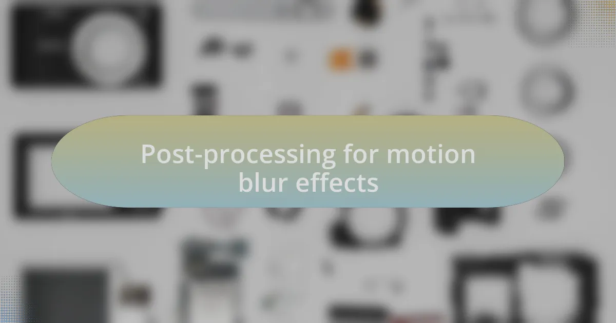 Post-processing for motion blur effects