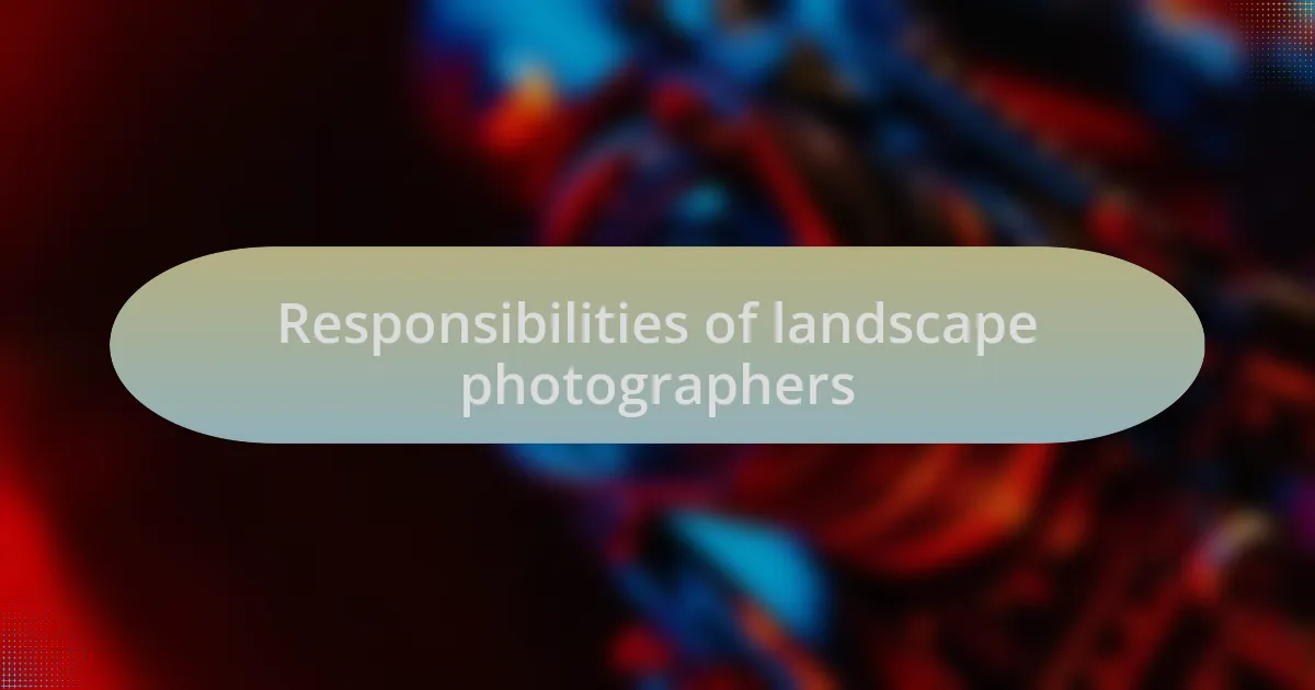 Responsibilities of landscape photographers