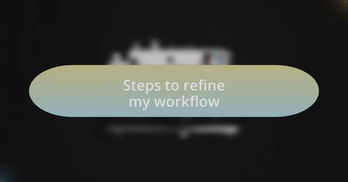 Steps to refine my workflow