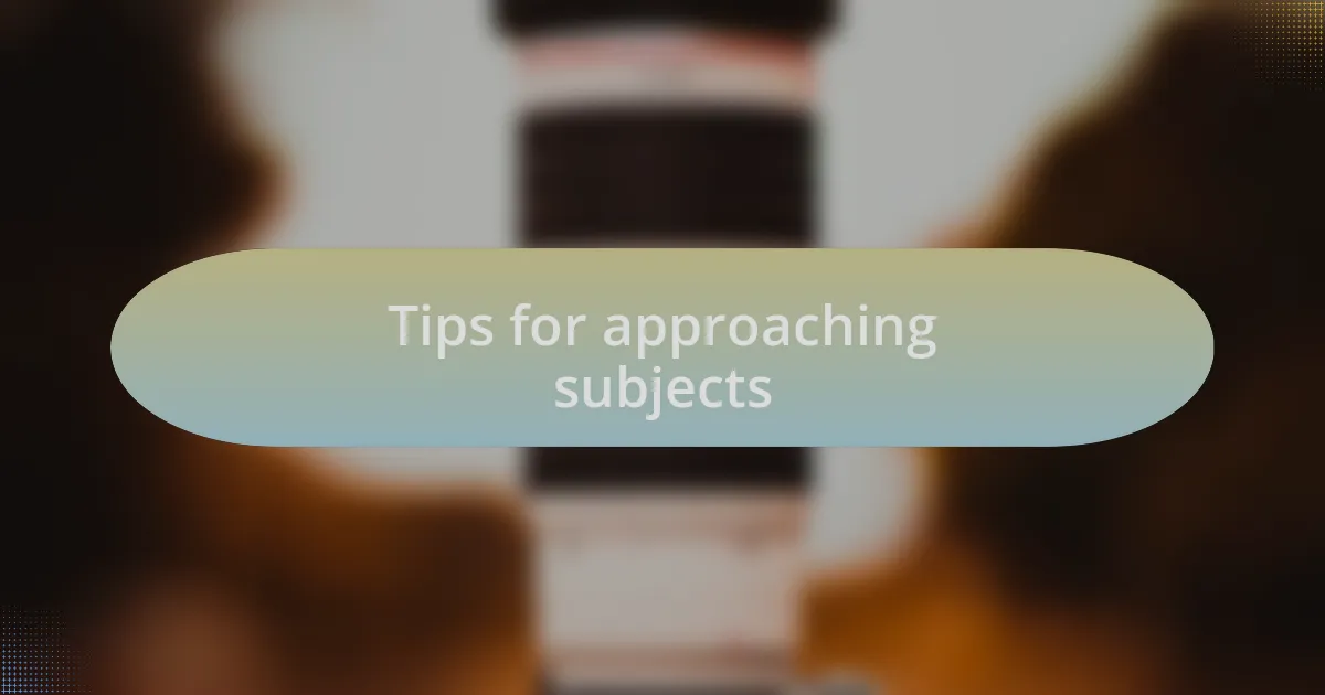 Tips for approaching subjects