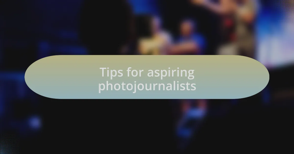 Tips for aspiring photojournalists