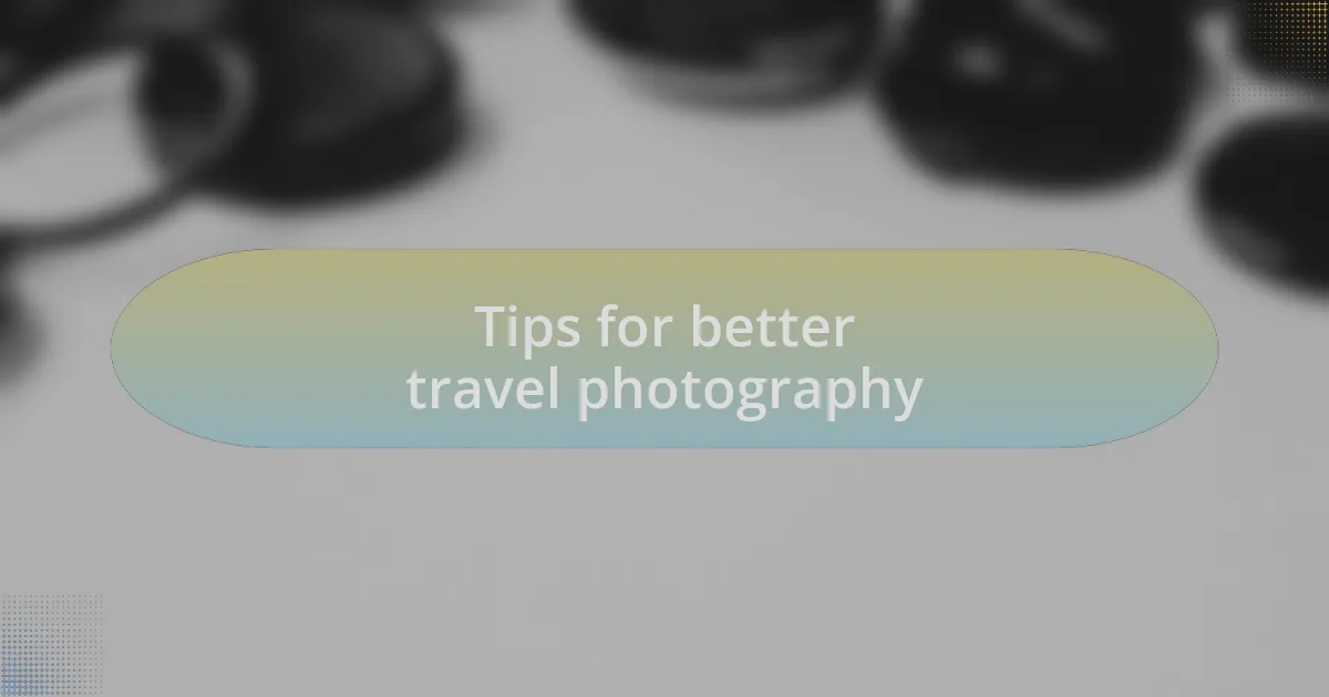 Tips for better travel photography