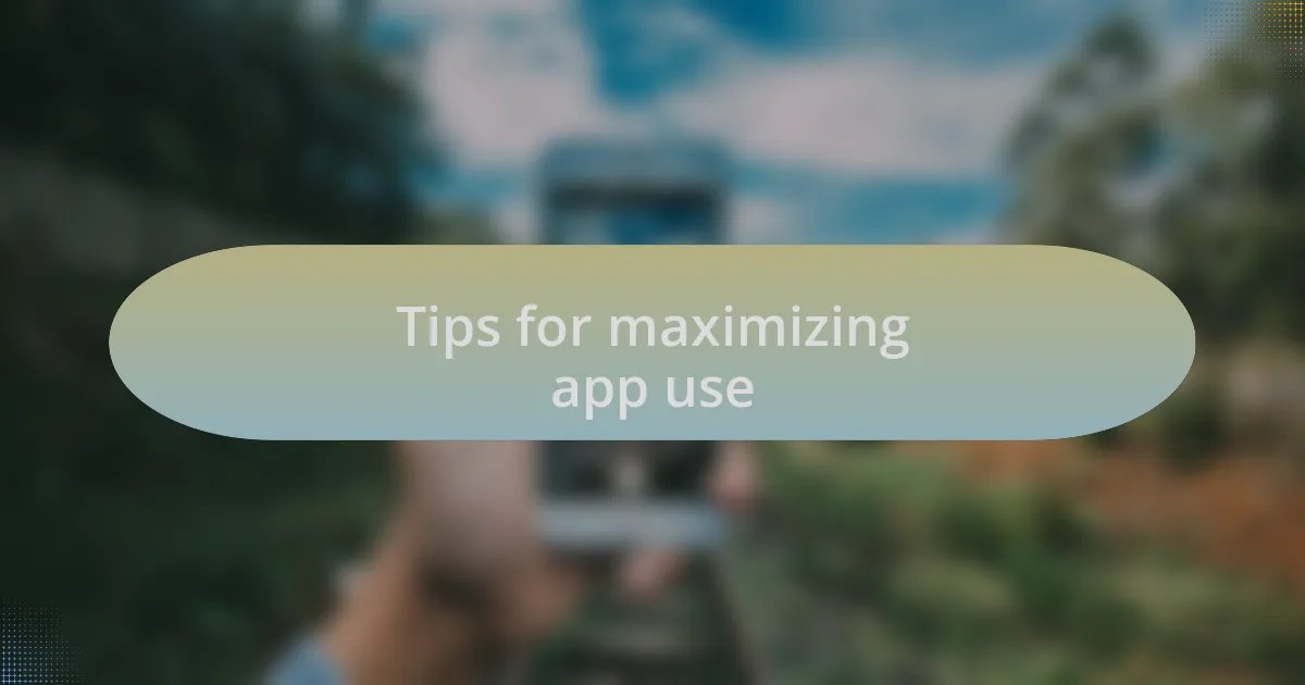 Tips for maximizing app use