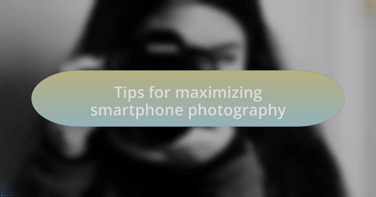 Tips for maximizing smartphone photography