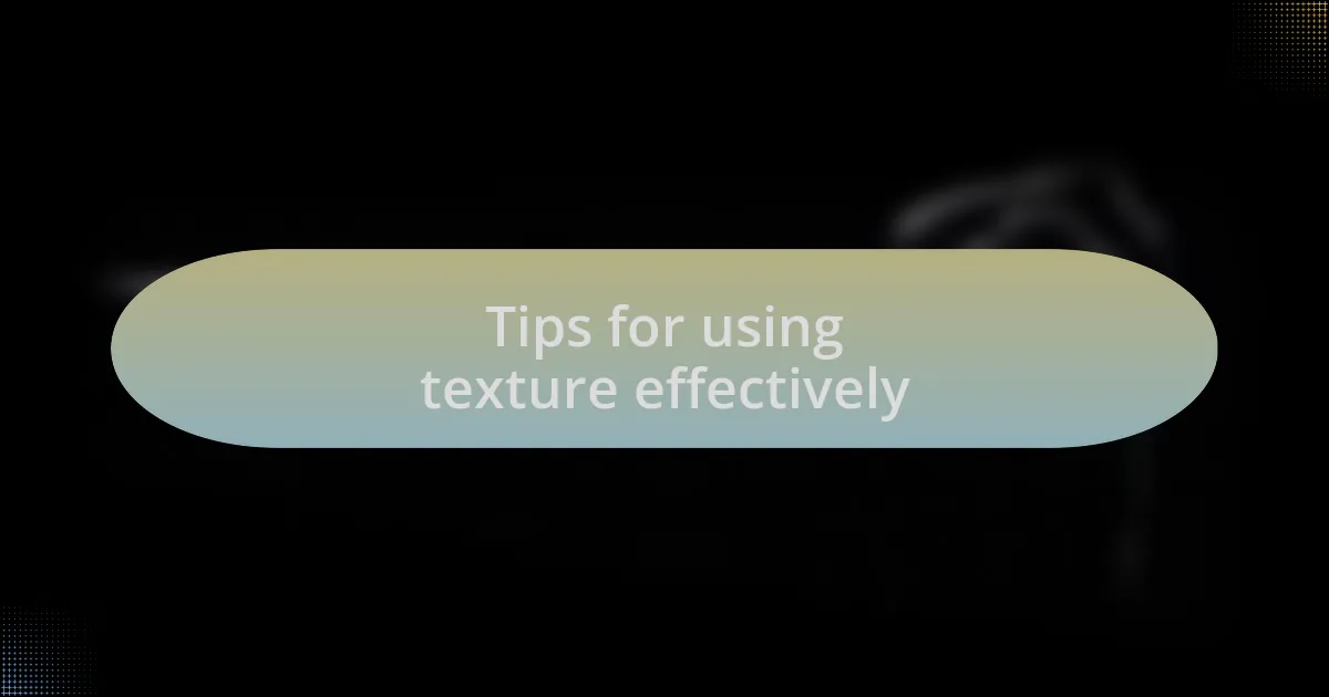 Tips for using texture effectively