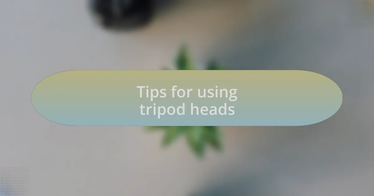 Tips for using tripod heads