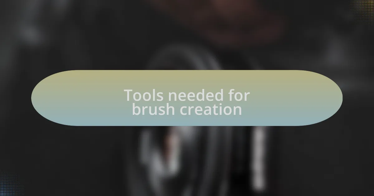 Tools needed for brush creation