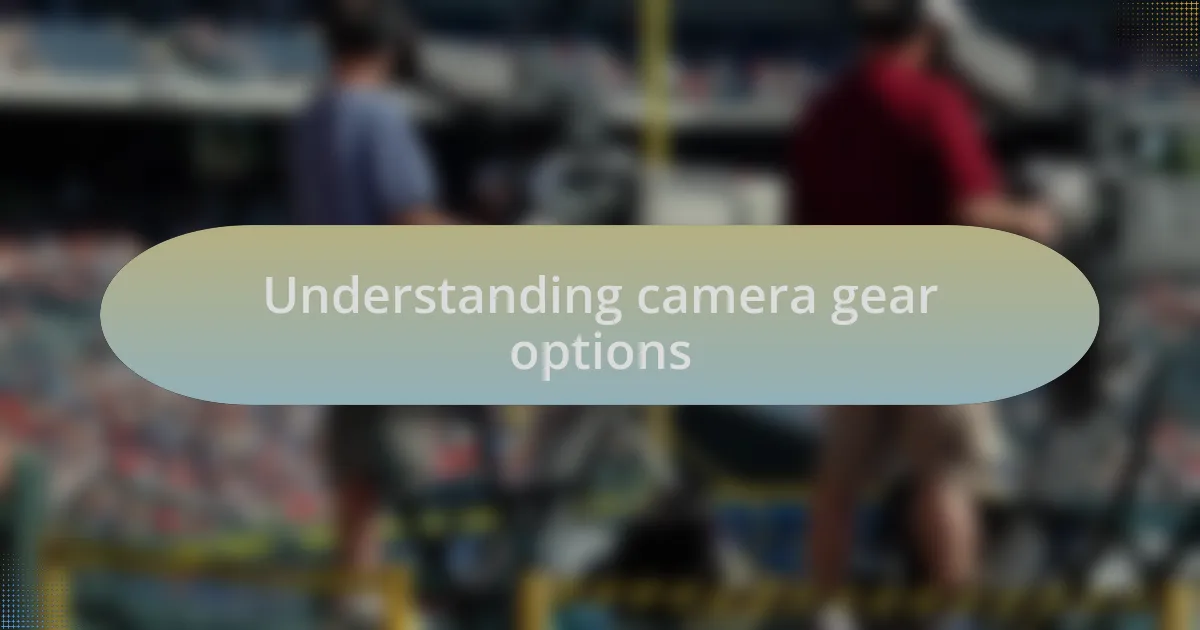 Understanding camera gear options