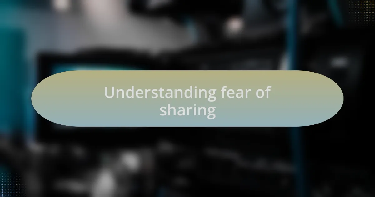 Understanding fear of sharing