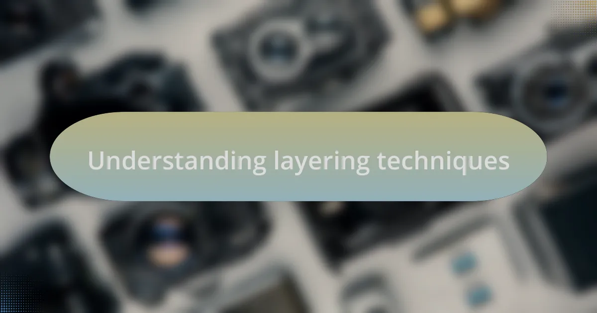 Understanding layering techniques