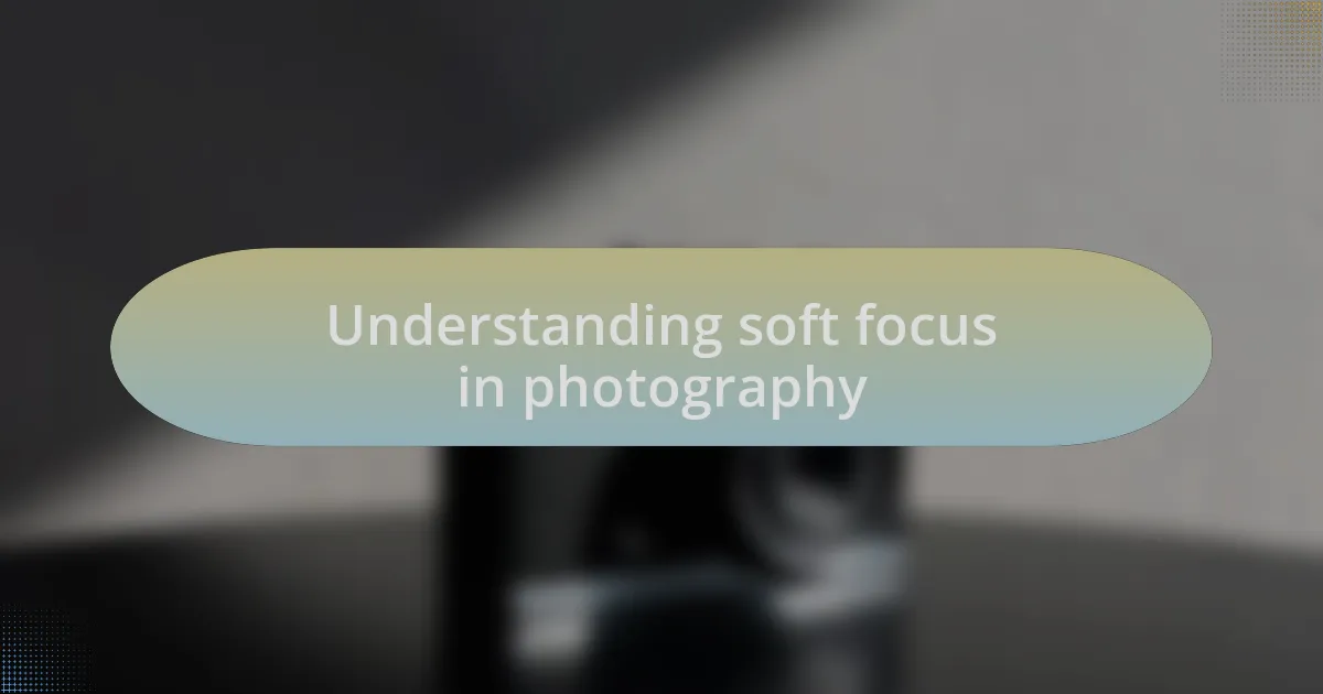 Understanding soft focus in photography