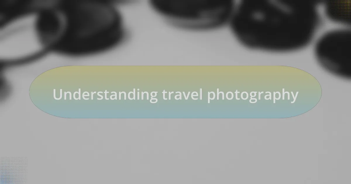 Understanding travel photography